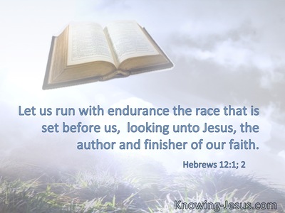 Let us run with endurance the race that is set before us,  looking unto Jesus, the author and finisher of our faith.